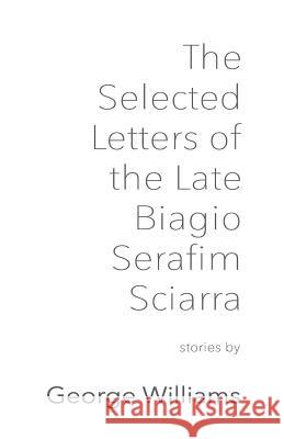 The Selected Letters of the Late Biagio Serafim Sciarra George Williams 9781946502452 Down & Out Books - książka