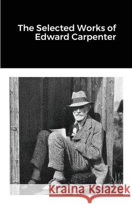 The Selected Works of Edward Carpenter Edward Carpenter 9781300154211 Lulu.com - książka