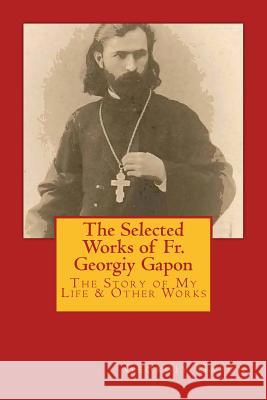 The Selected Works of Fr. Georgiy Gapon Fr Georgiy Apollonovich Gapon 9781540636157 Createspace Independent Publishing Platform - książka