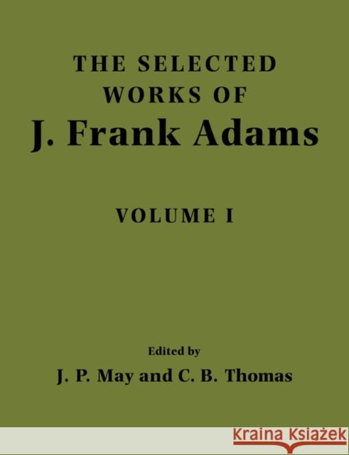The Selected Works of J. Frank Adams: Volume 1 J. Frank Adams J. Peter May Charles B. Thomas 9780521110679 Cambridge University Press - książka