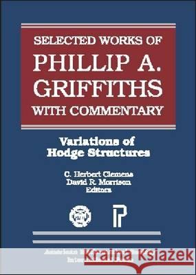 The Selected Works of Phillip A. Griffiths with Commentary : Variations of Hodge Structures Phillip Griffiths 9780821820889 AMERICAN MATHEMATICAL SOCIETY - książka