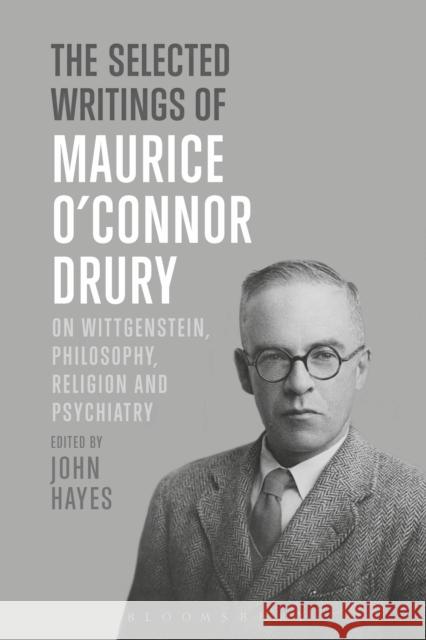 The Selected Writings of Maurice O'Connor Drury: On Wittgenstein, Philosophy, Religion and Psychiatry Maurice O. Drury John Hayes Paul Drury 9781474256360 Bloomsbury Academic - książka