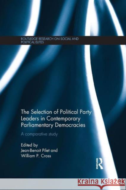 The Selection of Political Party Leaders in Contemporary Parliamentary Democracies: A Comparative Study Jean-Benoit Pilet William Cross 9781138187573 Routledge - książka