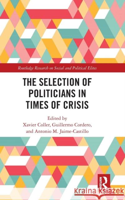 The Selection of Politicians in Times of Crisis Xavier Coller Guillermo Cordero Antonio M. Jaime-Castillo 9781138895218 Routledge - książka