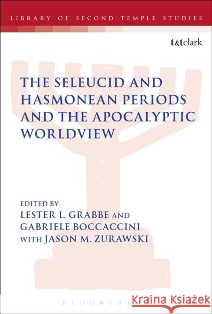 The Seleucid and Hasmonean Periods and the Apocalyptic Worldview Gabriele Boccaccini Jason M. Zurawski Lester L. Grabbe 9780567685025 T&T Clark - książka