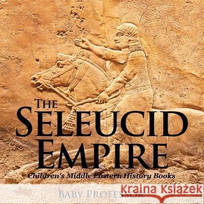 The Seleucid Empire Children's Middle Eastern History Books Baby Professor   9781541904828 Baby Professor - książka