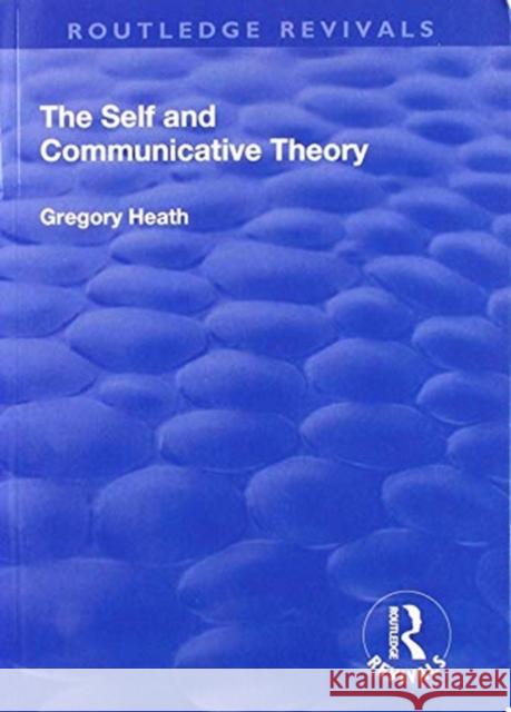 The Self and Communicative Theory Gregory Heath 9781138713246 Routledge - książka