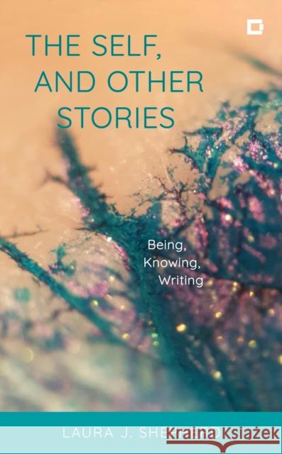 The Self, and Other Stories: Being, Knowing, Writing Laura J. Shepherd 9781538169643 Rowman & Littlefield - książka