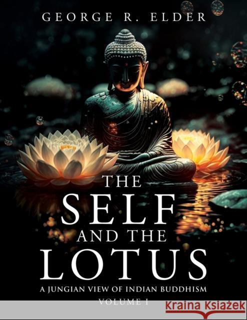The Self and the Lotus: A Jungian View of Indian Buddhism, Volume I George R Elder 9781958889039 Booklocker.com - książka