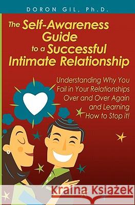 The Self-Awareness Guide to a Successful Intimate Relationship: Understanding Why You Fail in Your Relationships Over and Over Again and Learning How Doron Gi 9781439251416 Booksurge Publishing - książka