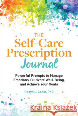 The Self-Care Prescription Journal: Powerful Prompts to Manage Emotions, Cultivate Well-Being, and Achieve Your Goals Gobin, Robyn 9781648766787 Rockridge Press - książka