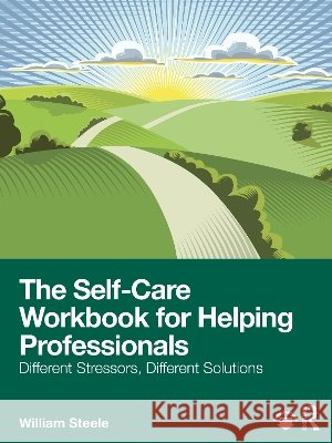 The Self-Care Workbook for Helping Professionals: Different Stressors, Different Solutions William (National Institute for Trauma and Loss in Children, Michigan, USA) Steele 9781041142225 Taylor & Francis Ltd - książka