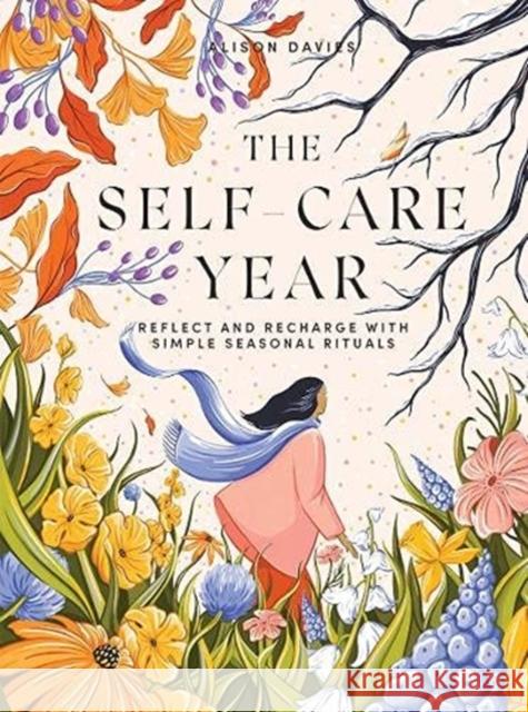 The Self-Care Year: Reflect and Recharge with Simple Seasonal Rituals Alison Davies 9781787137653 Quadrille Publishing Ltd - książka