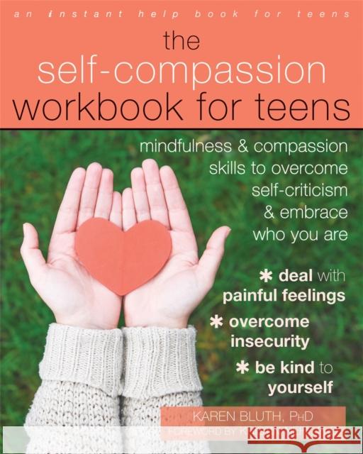 The Self-Compassion Workbook for Teens: Mindfulness and Compassion Skills to Overcome Self-Criticism and Embrace Who You Are Karen Bluth Kristin Neff 9781626259843 Instant Help Publications - książka