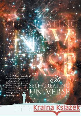 The Self-Creating Universe: The Making of a Worldview Clarke, J. J. 9781483683928 Xlibris Corporation - książka