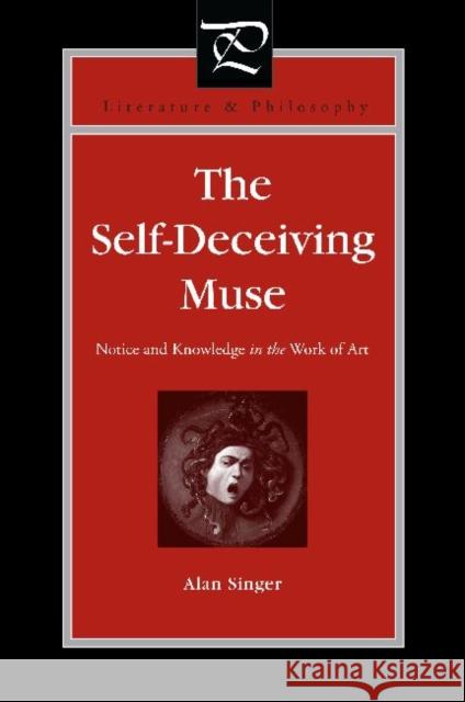 The Self-Deceiving Muse: Notice and Knowledge in the Work of Art Singer, Alan 9780271037219 Pennsylvania State University Press - książka