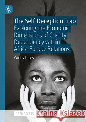 The Self-Deception Trap: Exploring the Economic Dimensions of Charity Dependency Within Africa-Europe Relations Carlos Lopes 9783031575938 Palgrave MacMillan - książka