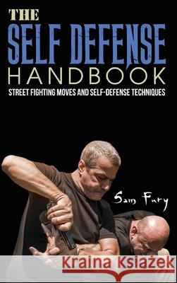 The Self-Defense Handbook: The Best Street Fighting Moves and Self-Defense Techniques Sam Fury, Neil Germio 9781925979626 SF Nonfiction Books - książka