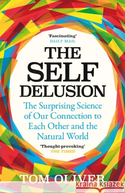 The Self Delusion: The Surprising Science of Our Connection to Each Other and the Natural World Tom Oliver 9781474611763 Orion Publishing Co - książka