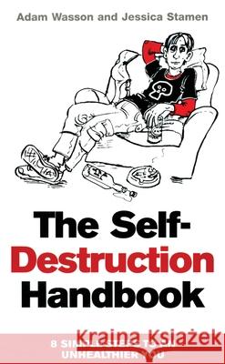 The Self Destruction Handbook : 8 Simple Steps to an Unhealthier You Wasson, Adam|||Stamen, Jessica 9780099585022  - książka