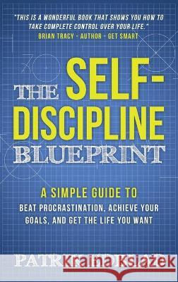 The Self-Discipline Blueprint: A Simple Guide to Beat Procrastination, Achieve Your Goals, and Get the Life You Want Patrik Edblad Steve Scott 9789198587210 Patrik Edblad - książka