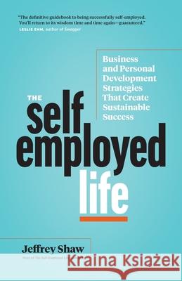 The Self-Employed Life: Business and Personal Development Strategies That Create Sustainable Success Jeffrey Shaw 9781774585337 Page Two Books, Inc. - książka