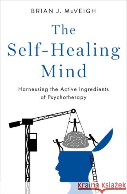 The Self-Healing Mind: Harnessing the Active Ingredients of Psychotherapy McVeigh, Brian J. 9780197647868 Oxford University Press Inc - książka