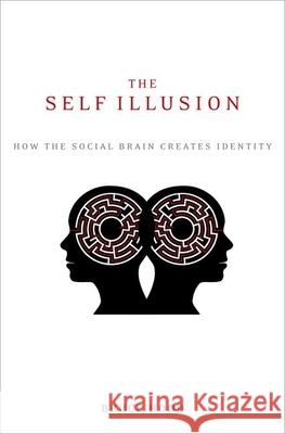 The Self Illusion: How the Social Brain Creates Identity Bruce Hood 9780199988785 Oxford University Press, USA - książka