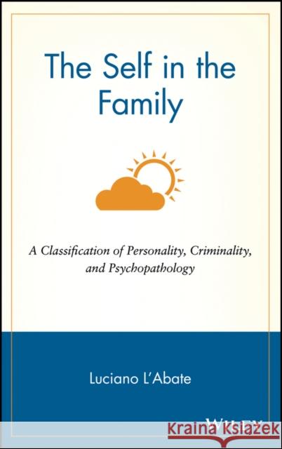 The Self in the Family: A Classification of Personality, Criminality, and Psychopathology L'Abate, Luciano 9780471122470 John Wiley & Sons - książka