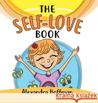 The Self-Love Book: A kids book about loving yourself, accepting who you are and celebrating what makes you special! Alexandra Hoffman Arash Jahani  9781778071027 Wishing Star Publishing - książka