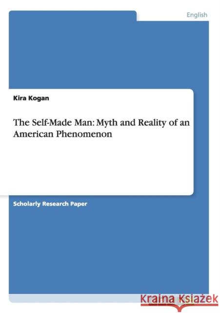 The Self-Made Man: Myth and Reality of an American Phenomenon Kogan, Kira 9783656476580 GRIN Verlag oHG - książka