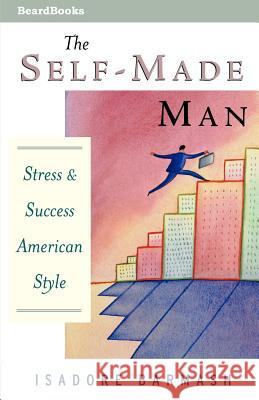 The Self-Made Man: Success and Stress American Style Barmash, Isadore 9781587981586 Beard Books - książka