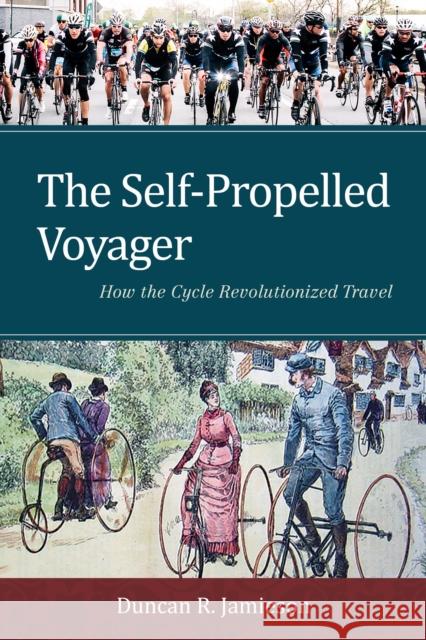 The Self-Propelled Voyager: How the Cycle Revolutionized Travel Duncan R. Jamieson 9781442253704 Rowman & Littlefield Publishers - książka