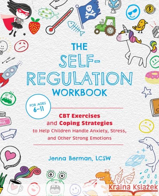 The Self-Regulation Workbook for Kids: CBT Exercises and Coping Strategies to Help Children Handle Anxiety, Stress, and Other Strong Emotions Jenna Berman 9781646041831 Ulysses Press - książka