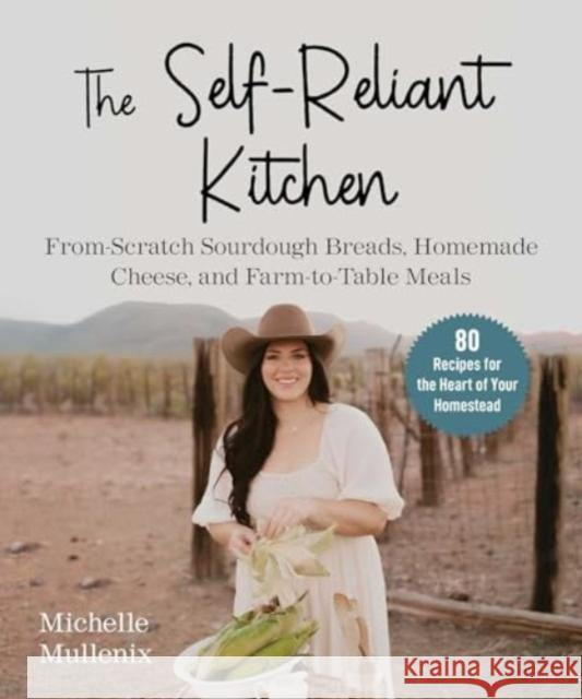 The Self-Reliant Kitchen: From-Scratch Sourdough Breads, Homemade Cheese, and Farm-to-Table Meals Michelle Mullennix 9781510778115 Skyhorse Publishing - książka