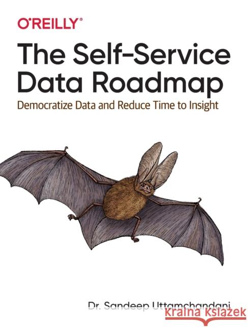 The Self-Service Data Roadmap: Democratize Data and Reduce Time to Insight Sandeep Uttamchandani 9781492075257 O'Reilly Media - książka