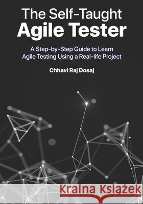 The Self-Taught Agile Tester: A Step-By-Step Guide to Learn Agile Testing Using a Real-Life Project Dosaj, Chhavi Raj 9798593777454 Independently published - książka