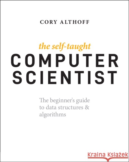 The Self-Taught Computer Scientist: The Beginner's Guide to Data Structures & Algorithms Cory Althoff 9781119724414 John Wiley & Sons Inc - książka