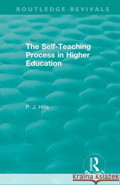 The Self-Teaching Process in Higher Education Pj Hills 9781138340367 Routledge - książka