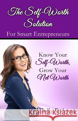 The Self-Worth Solution for Smart Entrepreneurs: Know Your Self-Worth, Grow Your Net Worth Holly Doherty 9780692681244 Plum Pickle Press - książka