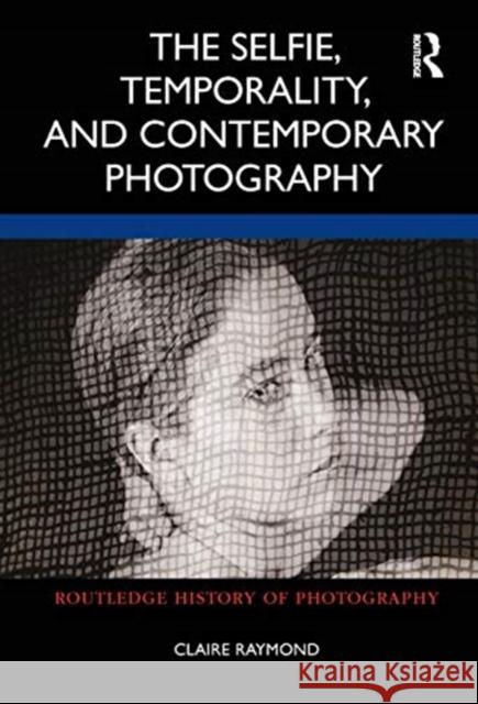 The Selfie, Temporality, and Contemporary Photography Claire Raymond 9780367332785 Routledge - książka