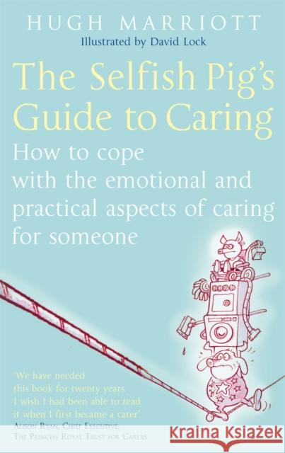 The Selfish Pig's Guide To Caring: How to cope with the emotional and practical aspects of caring for someone Hugh Marriott 9780749929862 Little, Brown Book Group - książka