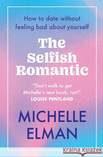 The Selfish Romantic: How to date without feeling bad about yourself Michelle Elman 9781802796605 Welbeck Publishing Group - książka