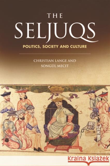 The Seljuqs: Politics, Society and Culture Christian Lange, Songül Mecit 9780748639946 Edinburgh University Press - książka