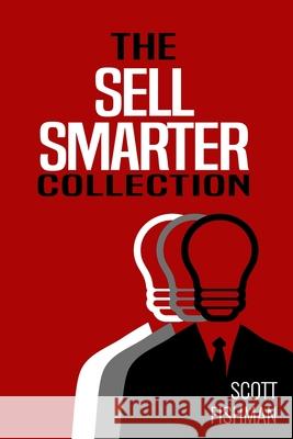 The Sell Smarter Collection: Learn How To Sell With Proven Sales Techniques That Get Results Scott Fishman 9781521129500 Independently Published - książka