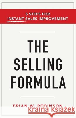 The Selling Formula: 5 Steps for Instant Sales Improvement Brian W. Robinson 9781619618800 Lioncrest Publishing - książka