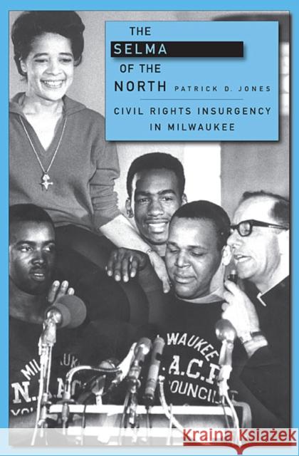 The Selma of the North: Civil Rights Insurgency in Milwaukee Jones, Patrick D. 9780674057296 Harvard University Press - książka