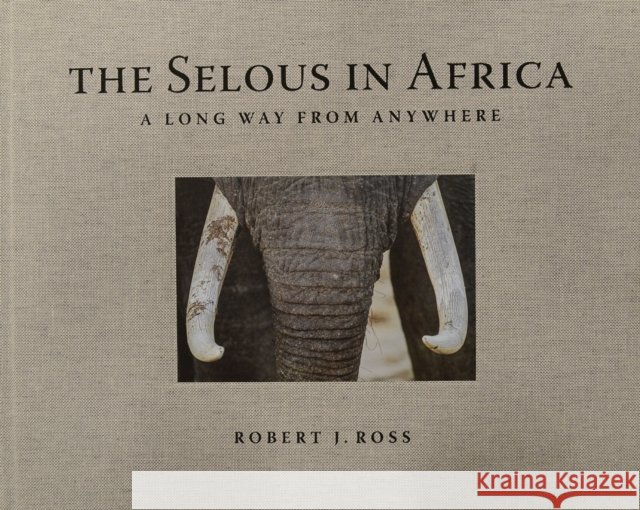 The Selous in Africa: A Long Way from Anywhere Robert J Ross 9788897737643 Officina Libraria - książka