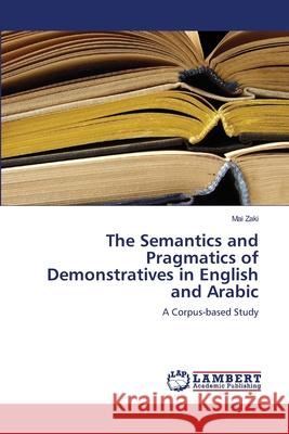 The Semantics and Pragmatics of Demonstratives in English and Arabic Mai Zaki 9783659128295 LAP Lambert Academic Publishing - książka