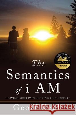 The Semantics of I Am: Leaving Your Past-Loving Your Future Geoff Keall 9781982290061 Balboa Press Au - książka